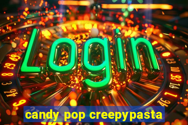 candy pop creepypasta